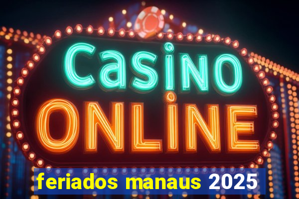 feriados manaus 2025